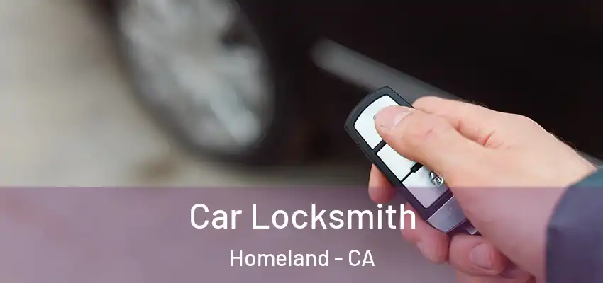 Car Locksmith Homeland - CA