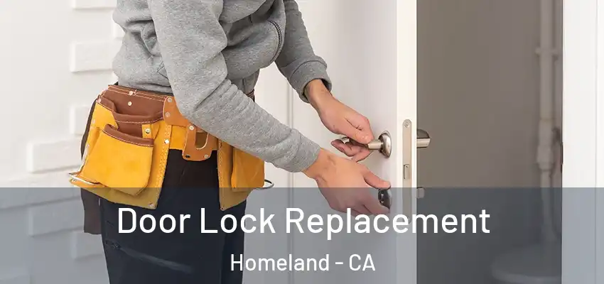 Door Lock Replacement Homeland - CA