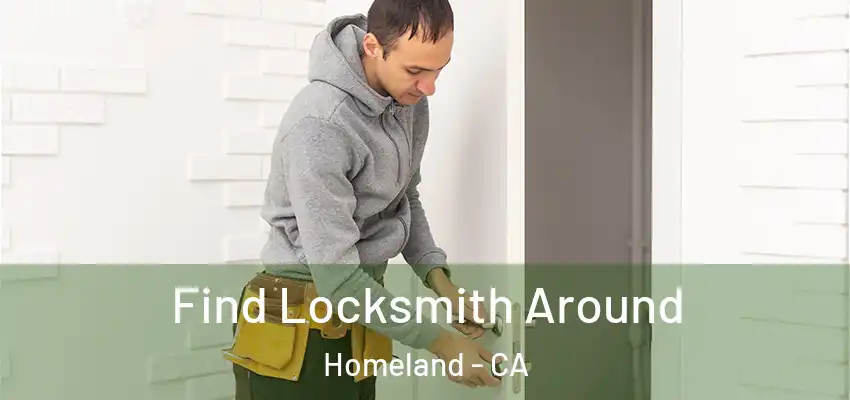  Find Locksmith Around Homeland - CA
