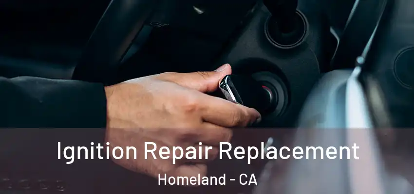 Ignition Repair Replacement Homeland - CA