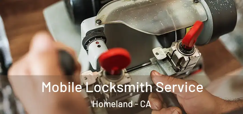 Mobile Locksmith Service Homeland - CA